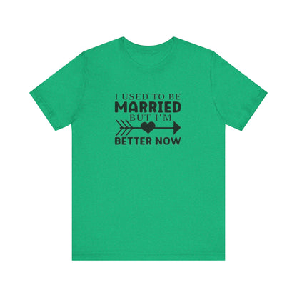 I Used To Be Married, But I'm Better Now Short Sleeve Tee