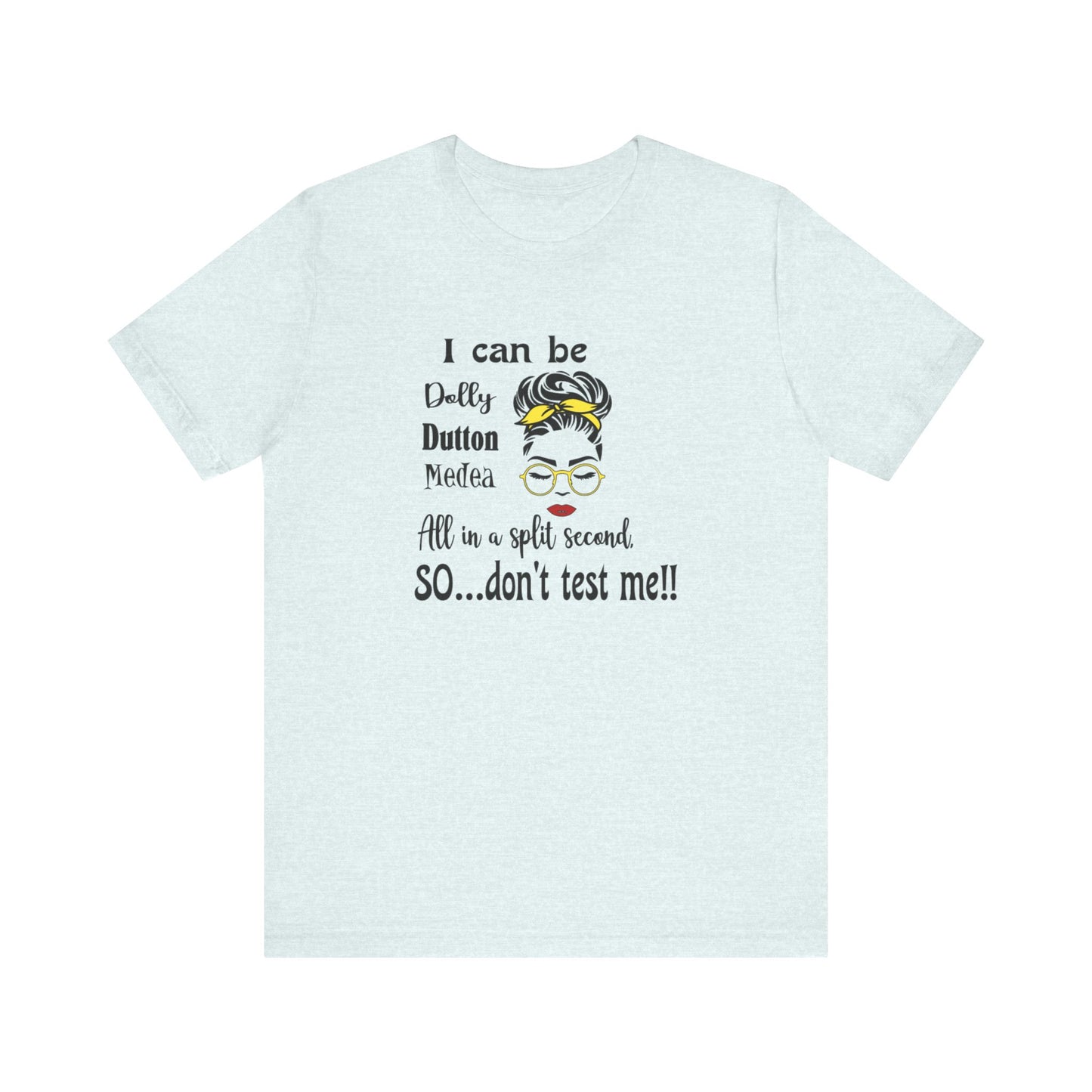 I Can Be Dolly, Dutton, Medea In a Split Second Don't Test Me, Jersey Short Sleeve Tee