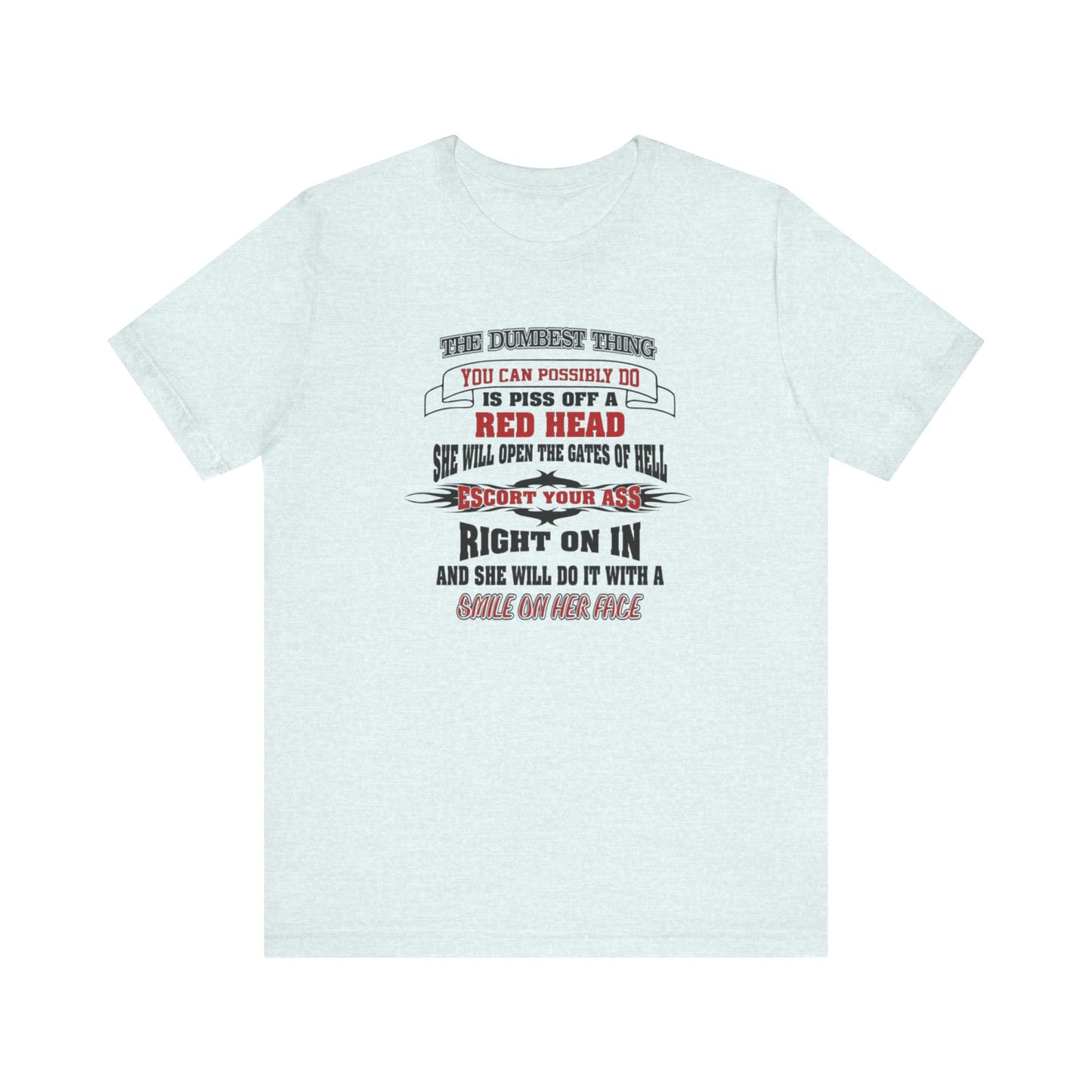 The Dumbest Thing You Can Possibly Do Piss Off A Red Head Jersey Short Sleeve Tee