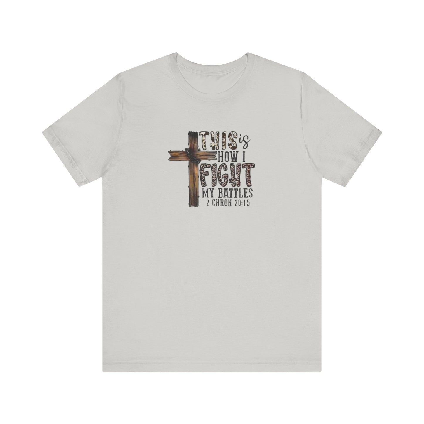 This Is How I fight My Battles 2 Chronicles 20:15 Jersey Short Sleeve Tee