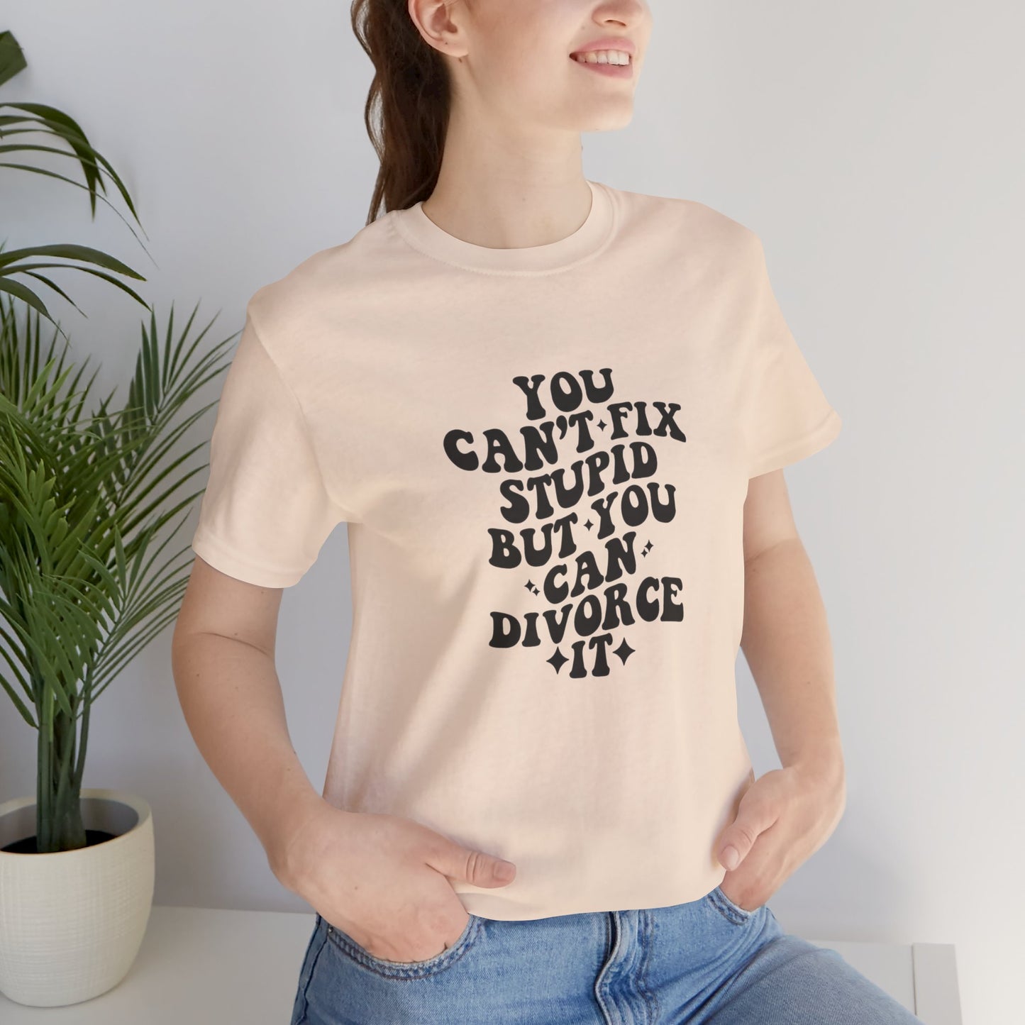 You Can't Fix Stupid, But You Can Divorce it, Jersey Short Sleeve Tee