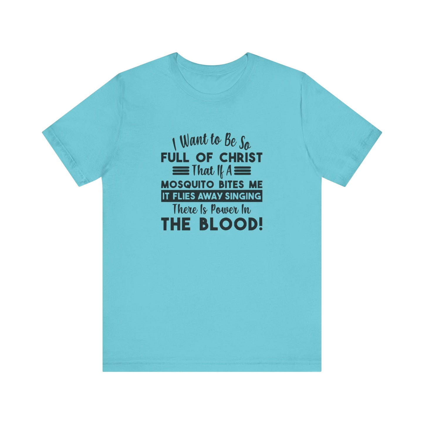I Want to Be So Full Of Christ, That If A Mosquito Bites Me, It Flies Away Singing There Is Power In The Blood! Jersey Short Sleeve Tee