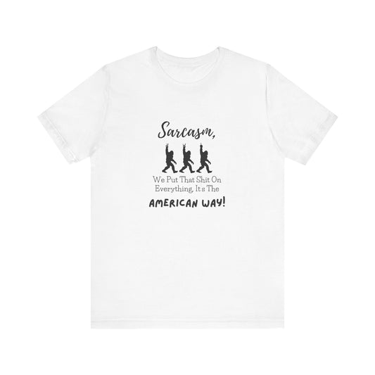 Sarcasm,  We Put That Shit on Everything. It's The American Way! Jersey Short Sleeve Tee