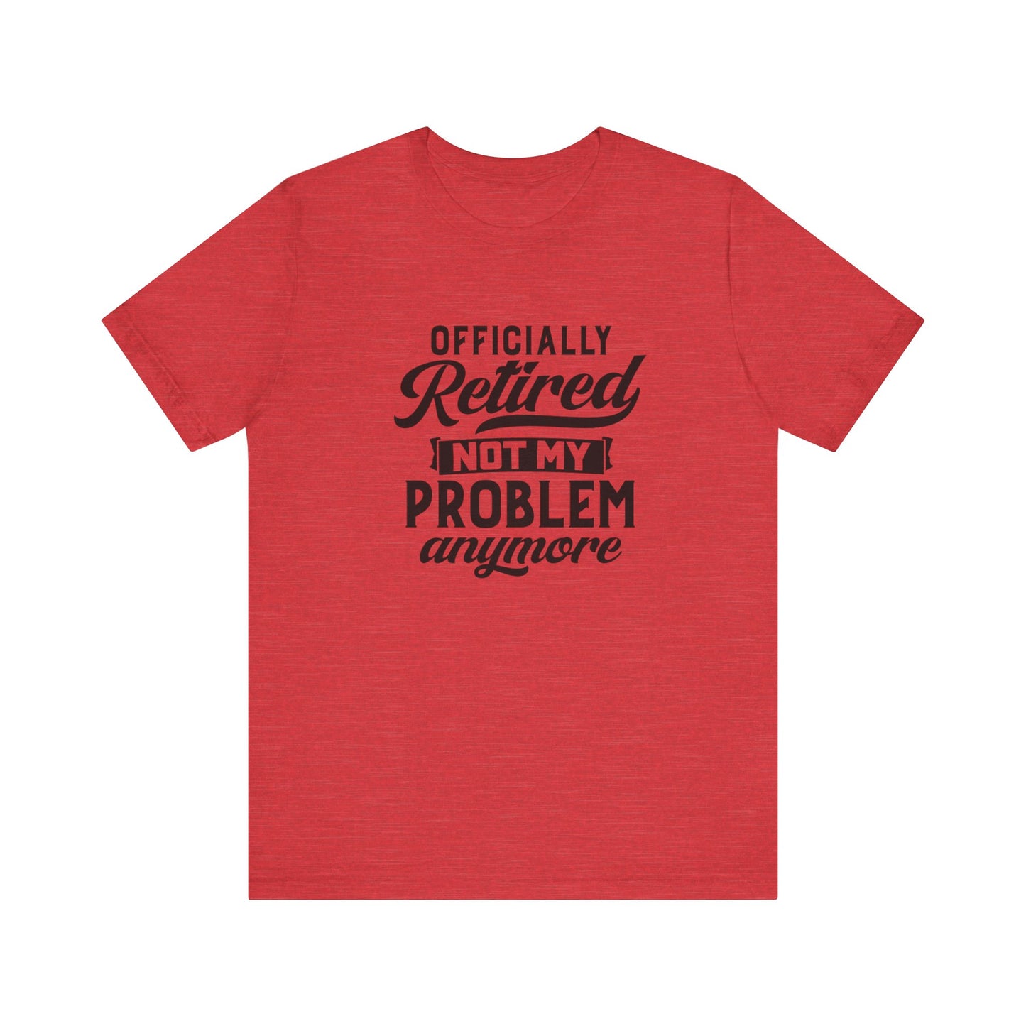 Officially Retired, Not My Problem Anymore, Jersey Short Sleeve Tee