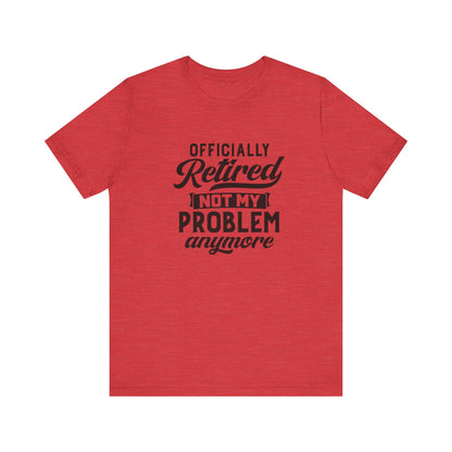 Officially Retired, Not My Problem Anymore, Jersey Short Sleeve Tee
