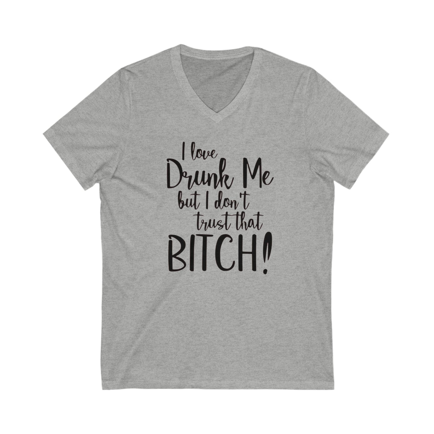 I Love Drunk Me, But I don't Trust that Bitch, Jersey Short Sleeve V-Neck Tee