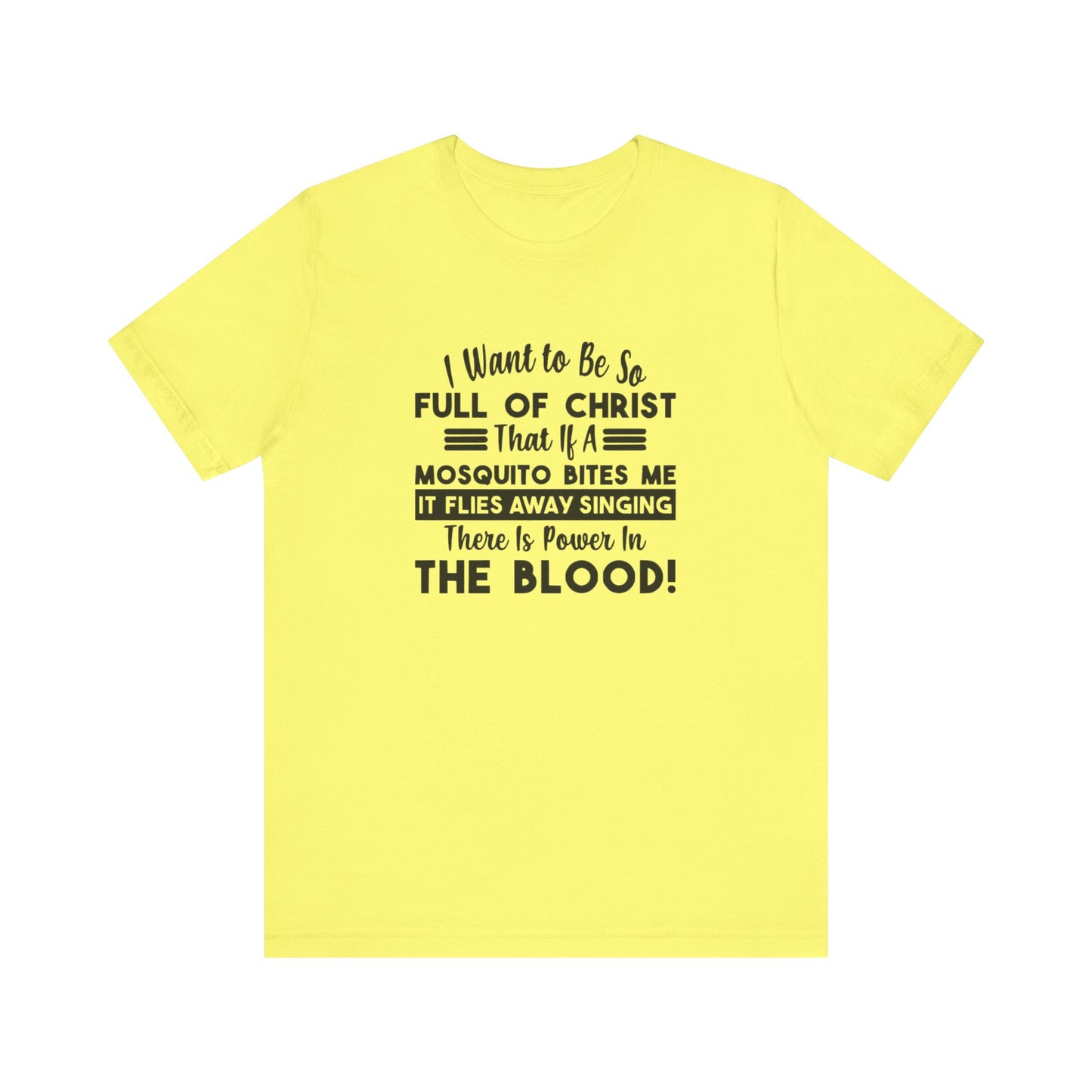 I Want to Be So Full Of Christ, That If A Mosquito Bites Me, It Flies Away Singing There Is Power In The Blood! Jersey Short Sleeve Tee