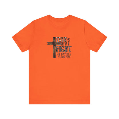This Is How I fight My Battles 2 Chronicles 20:15 Jersey Short Sleeve Tee