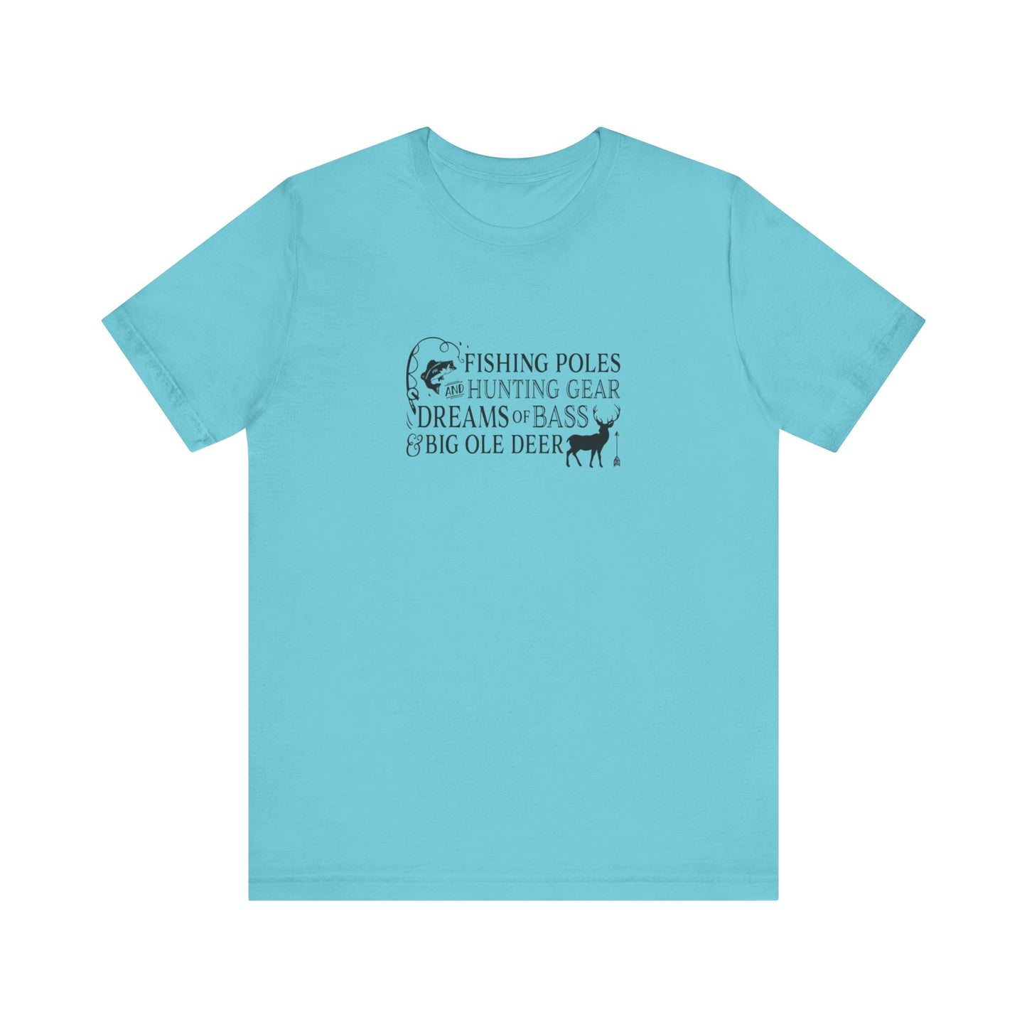 Fishing Poles and Hunting Gear, Dreams of Bass & Big Ole Deer, Jersey Short Sleeve Tee