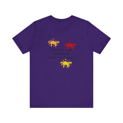 This Shirt Came Pre-Stained for My Convenience, Jersey Short Sleeve Tee