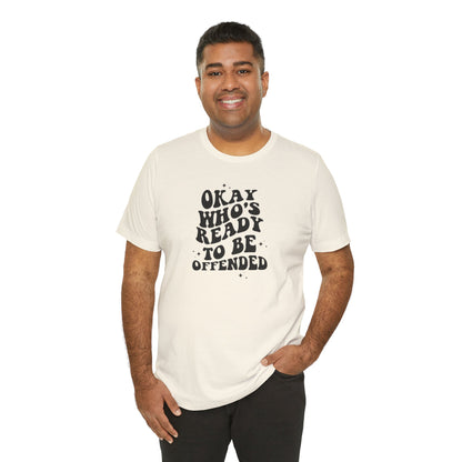 Okay Who's Ready To Be Offended Today? Jersey Short Sleeve Tee