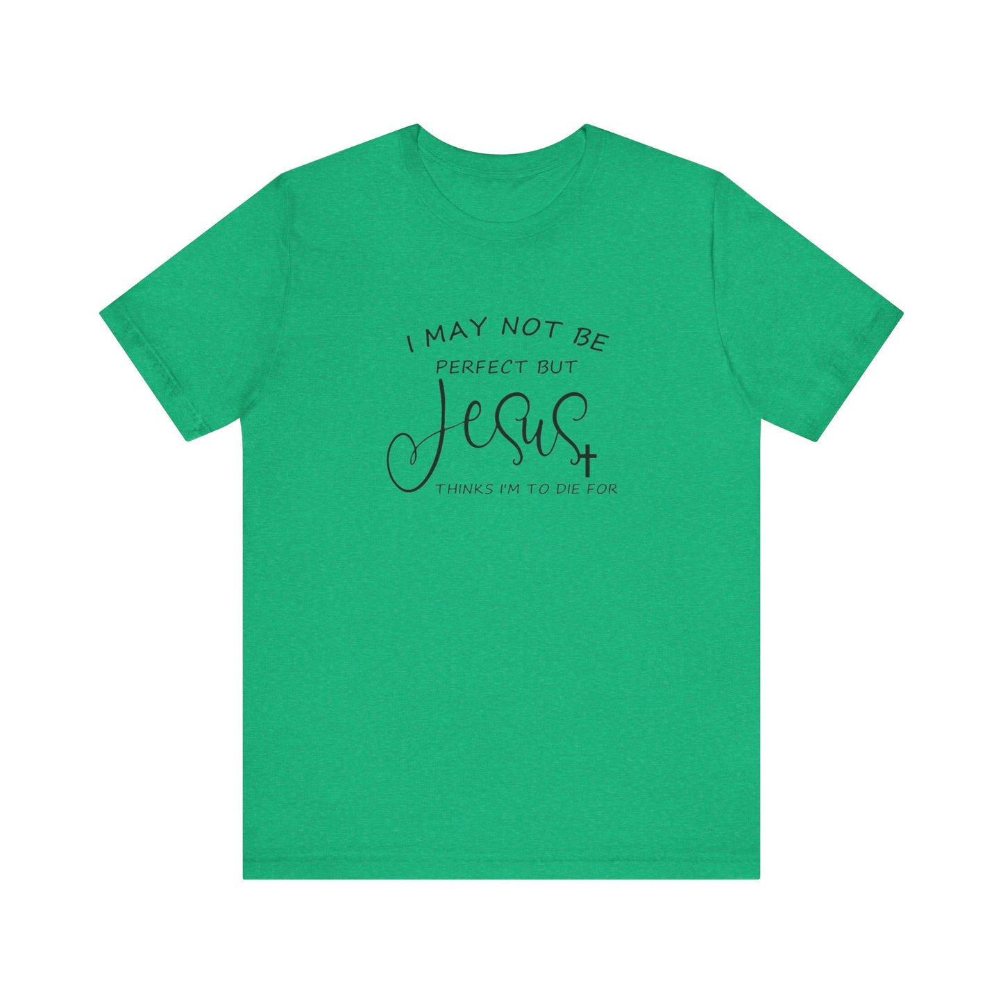 I May Not Be Perfect But Jesus Thinks I Am To Die For, Jersey Short Sleeve Tee