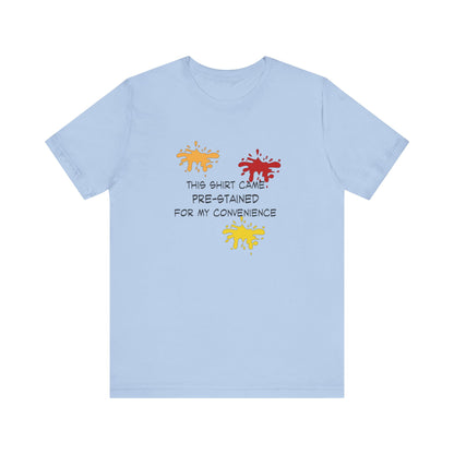 This Shirt Came Pre-Stained for My Convenience, Jersey Short Sleeve Tee