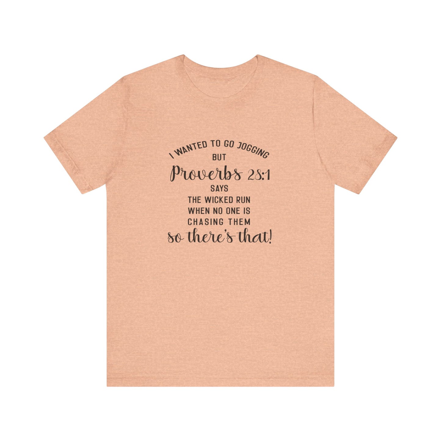 I Wanted to Go Jogging Today but Proverbs 28:1 Say Only The Wicked Run When No one Is Chasing Them. Jersey Short Sleeve Tee