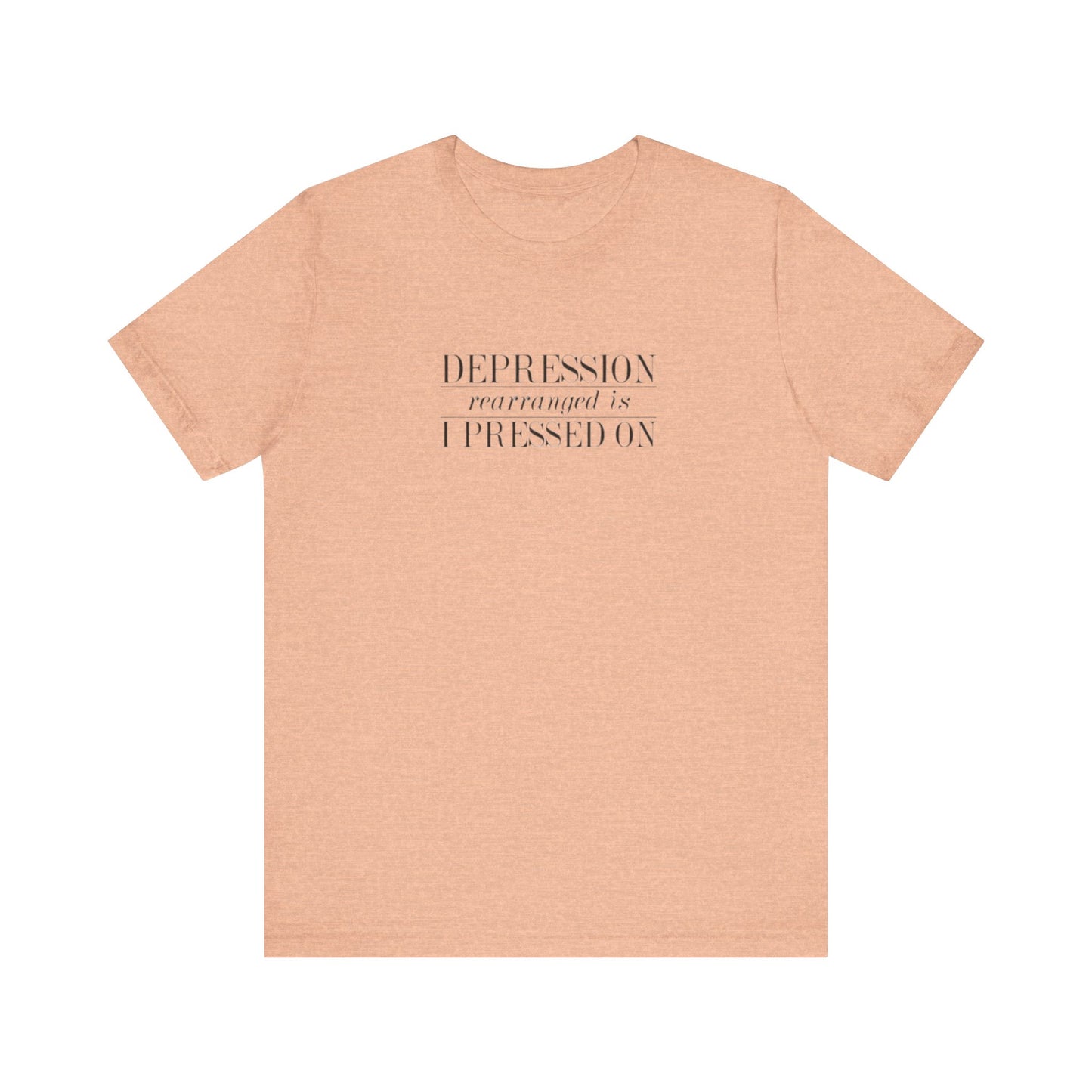 Depression Rearranged Is I Press On, Jersey Short Sleeve Tee