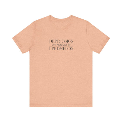 Depression Rearranged Is I Press On, Jersey Short Sleeve Tee