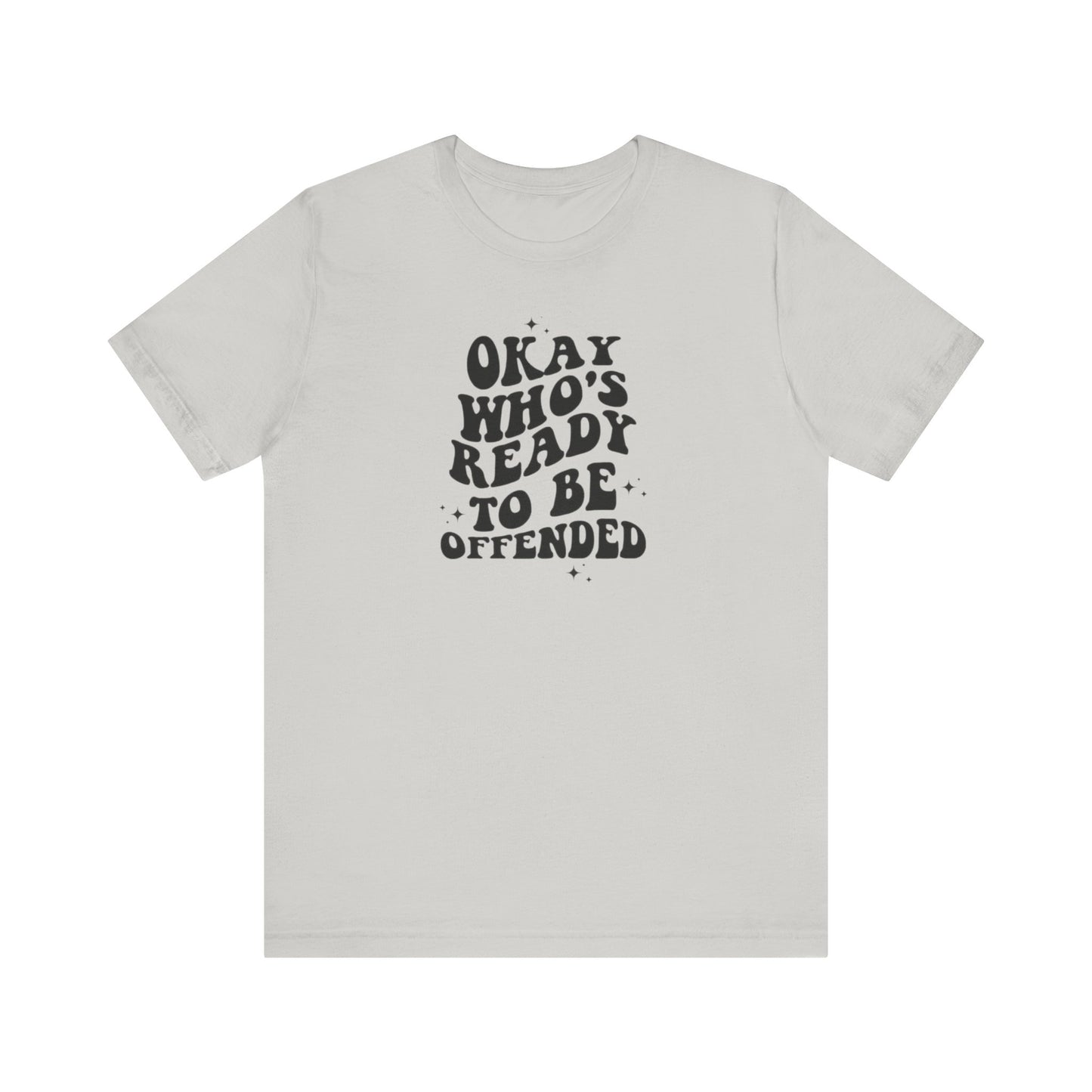 Okay Who's Ready To Be Offended Today? Jersey Short Sleeve Tee
