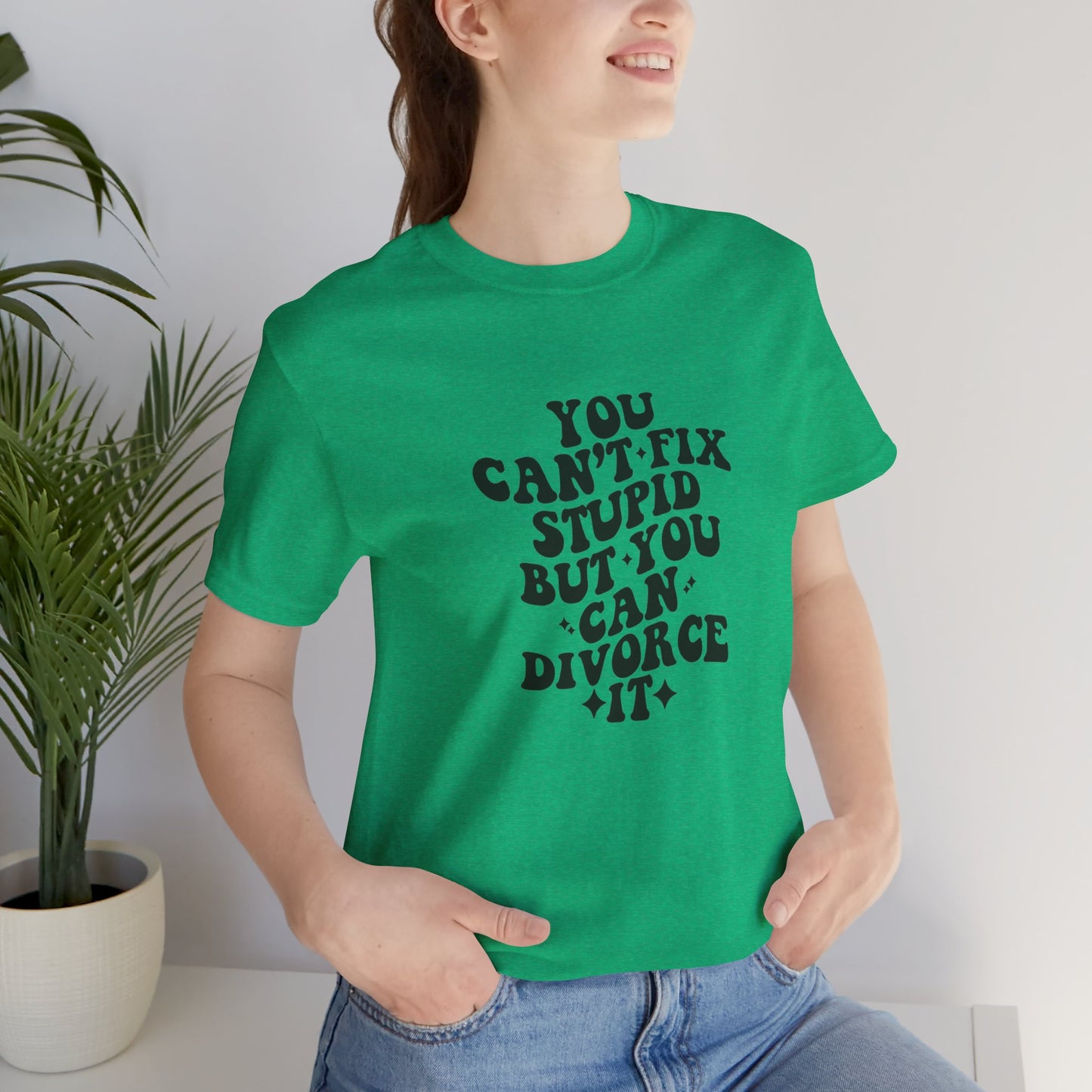 You Can't Fix Stupid, But You Can Divorce it, Jersey Short Sleeve Tee