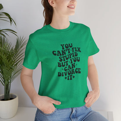 You Can't Fix Stupid, But You Can Divorce it, Jersey Short Sleeve Tee
