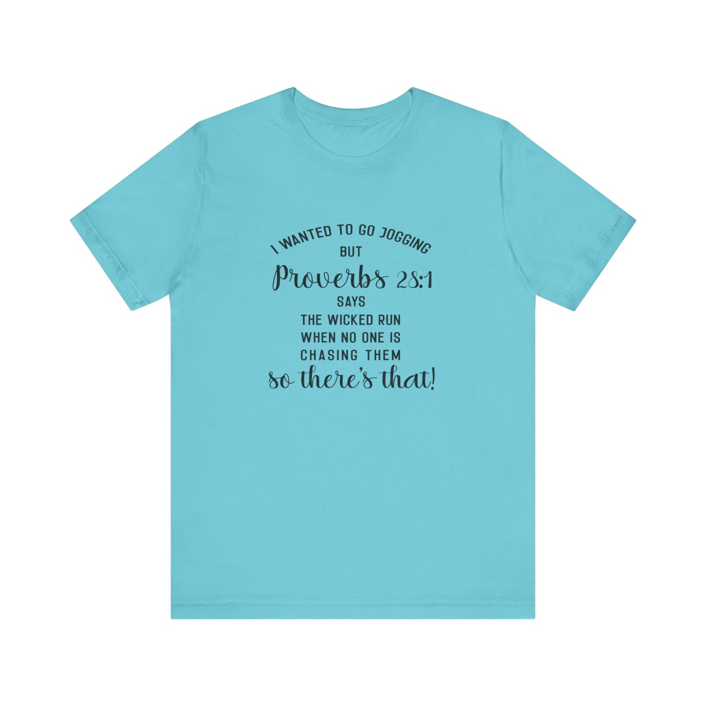 I Wanted to Go Jogging Today but Proverbs 28:1 Say Only The Wicked Run When No one Is Chasing Them. Jersey Short Sleeve Tee