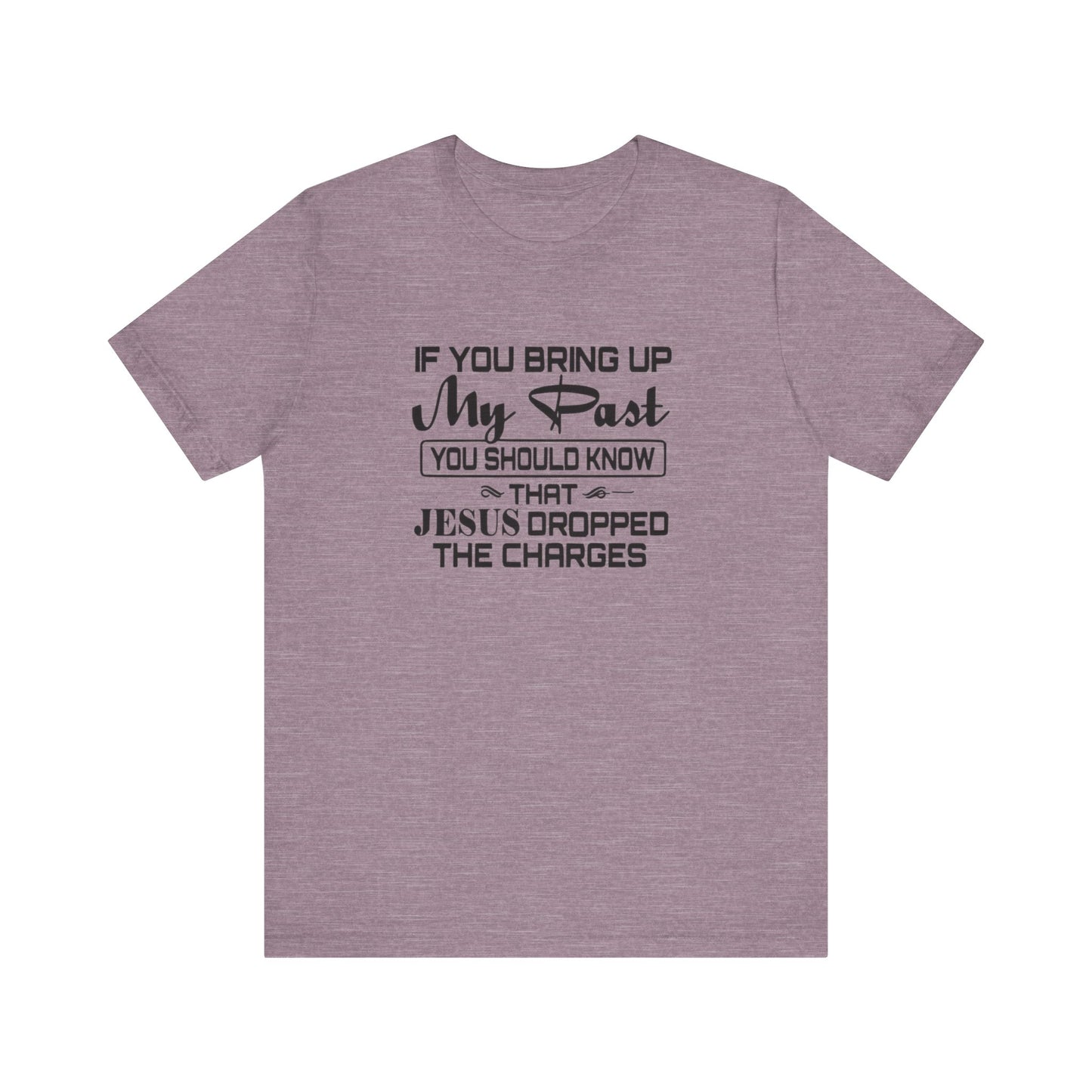 If You Bring Up My Past, You Should Know That Jesus Dropped The Charges Jersey Short Sleeve Tee