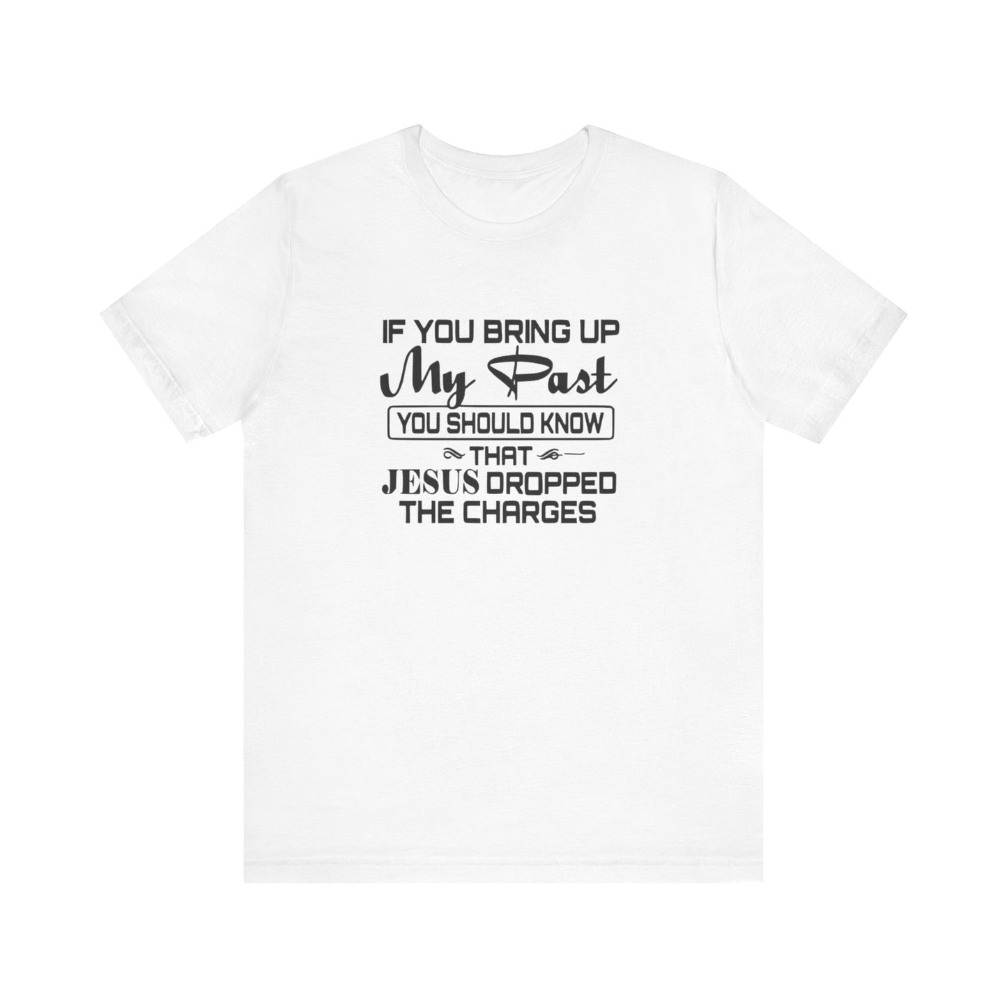 If You Bring Up My Past, You Should Know That Jesus Dropped The Charges Jersey Short Sleeve Tee
