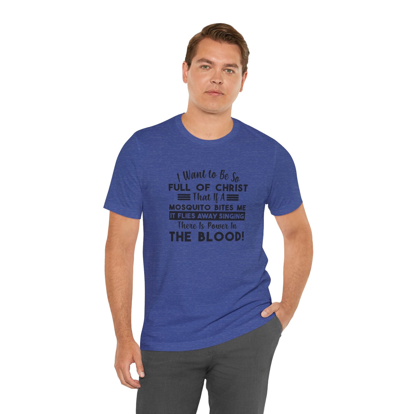 I Want to Be So Full Of Christ, That If A Mosquito Bites Me, It Flies Away Singing There Is Power In The Blood! Jersey Short Sleeve Tee