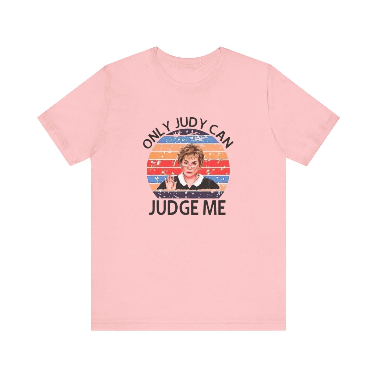 Only Judge Judy Can Judge Me, Jersey Short Sleeve Tee