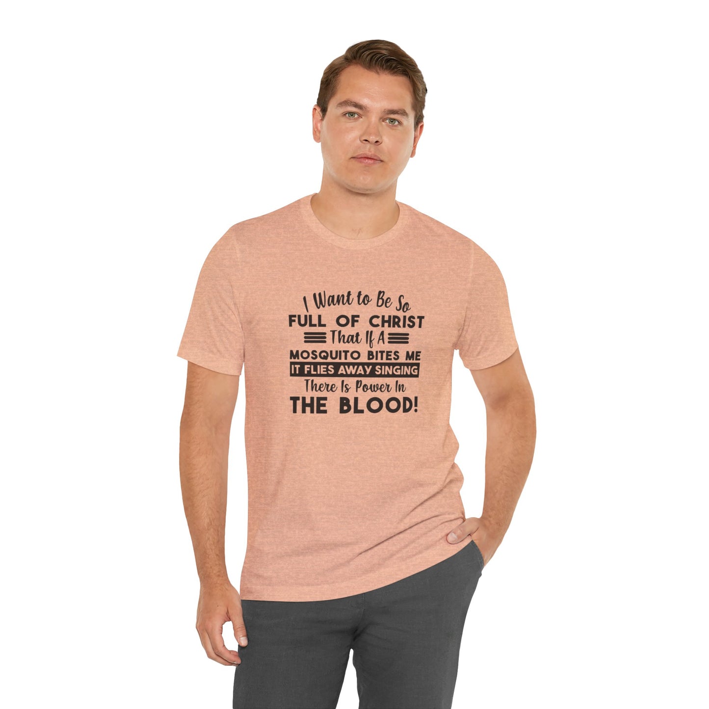I Want to Be So Full Of Christ, That If A Mosquito Bites Me, It Flies Away Singing There Is Power In The Blood! Jersey Short Sleeve Tee