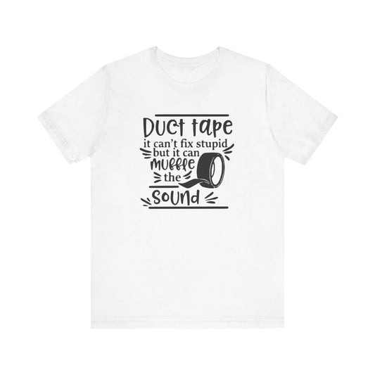 Duct Tape, It Can't Fix Stupid, But It Can Sure Muffle The Sound, Jersey Short Sleeve Tee
