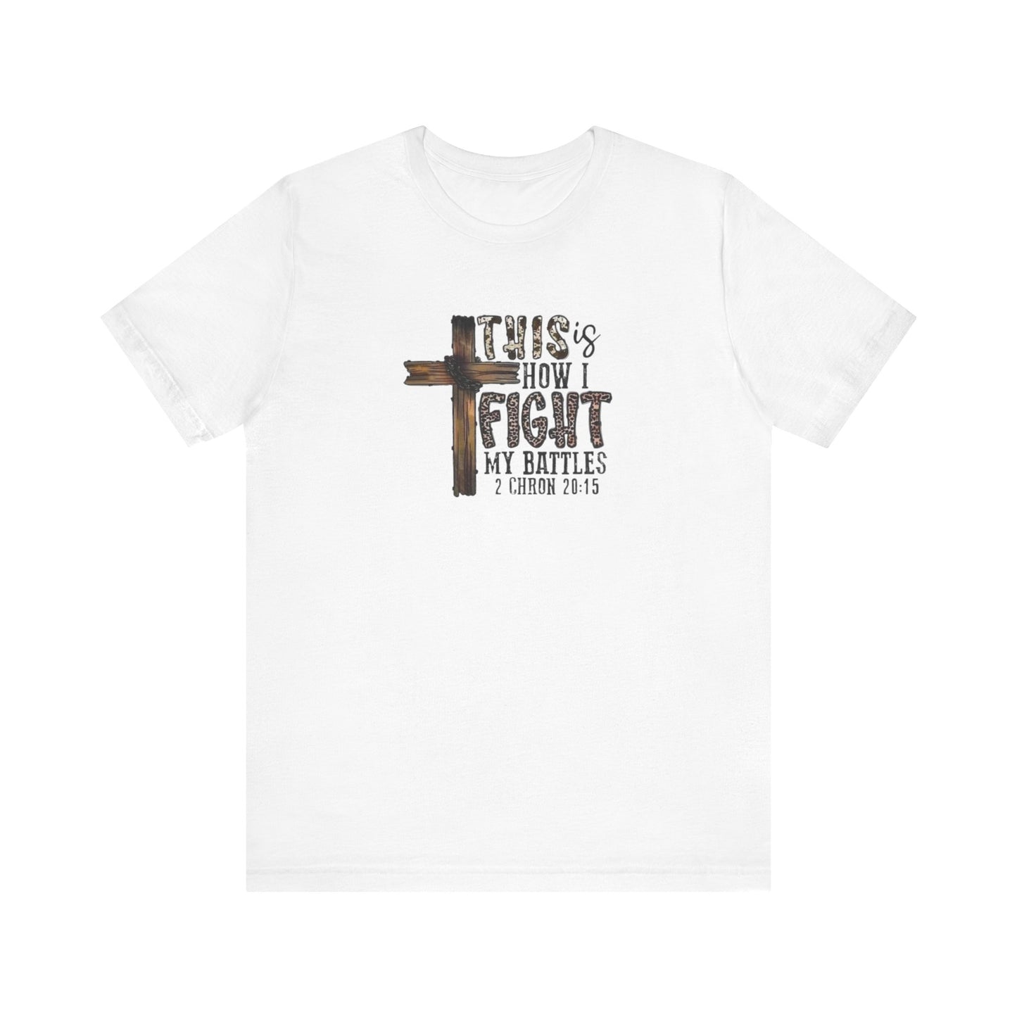 This Is How I fight My Battles 2 Chronicles 20:15 Jersey Short Sleeve Tee
