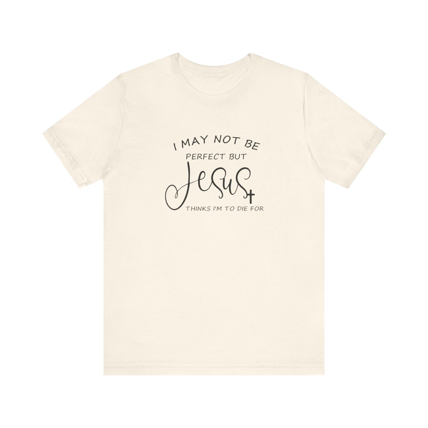 I May Not Be Perfect But Jesus Thinks I Am To Die For, Jersey Short Sleeve Tee