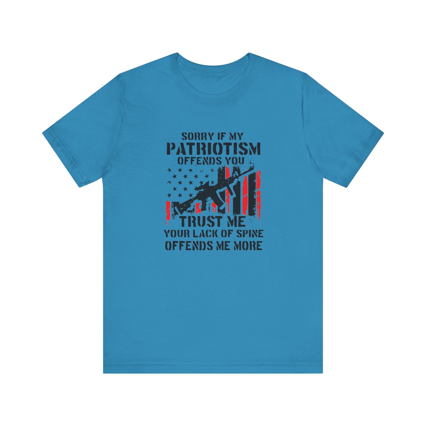 I'm Sorry If My Patriotism Offends You, Trust Me Your Lack Of A Spin Offends Me More, Jersey Short Sleeve Tee
