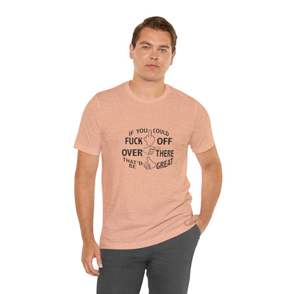 If you Could Just Fuck Off Over There, That Would be Great, Jersey Short Sleeve Tee