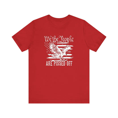 We The People Are Pissed Off, Printed in White Jersey Short Sleeve Tee