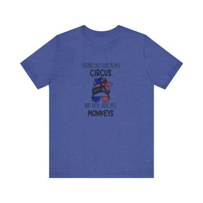 Turns out This Is My Circus and These Are My Monkeys Jersey Short Sleeve Tee