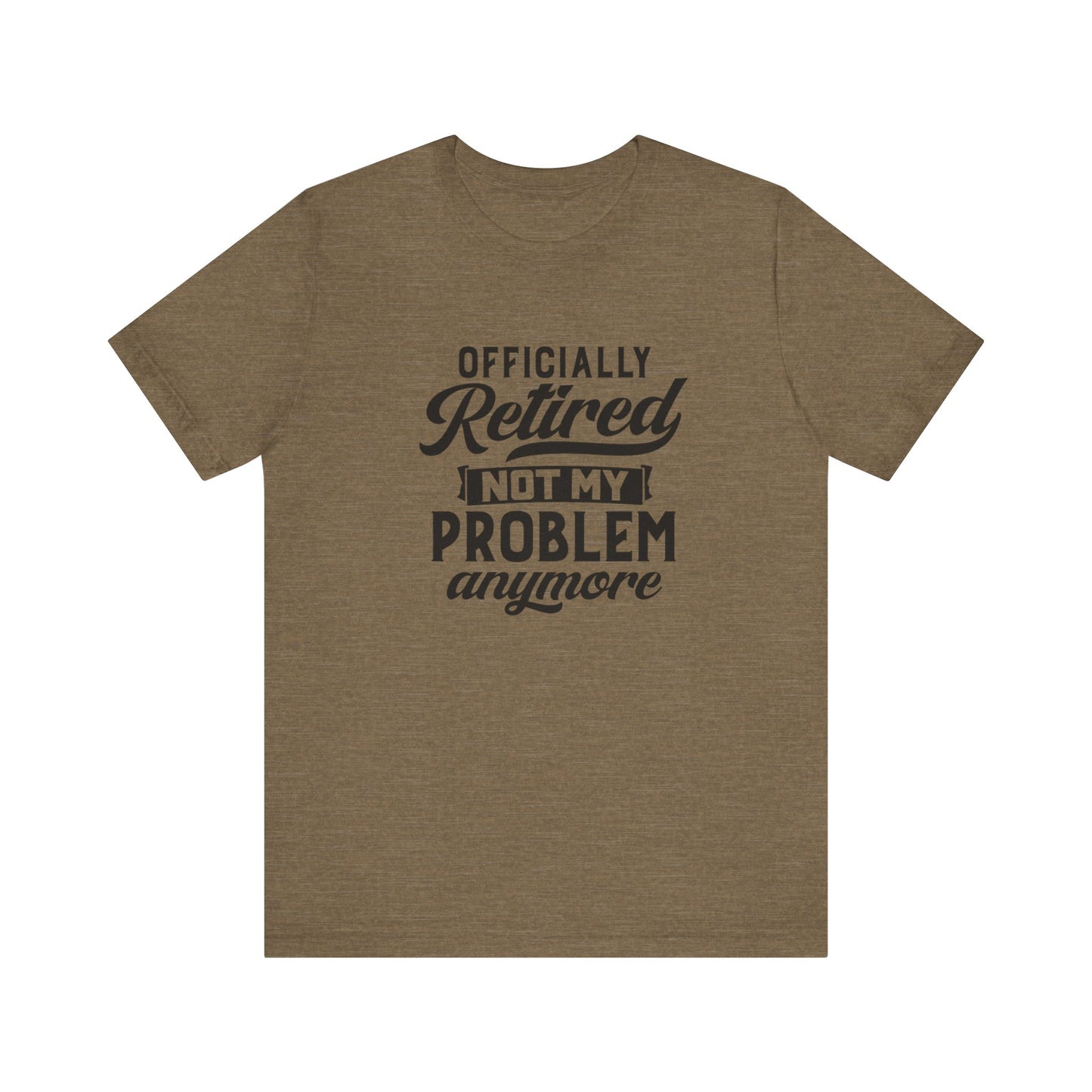 Officially Retired, Not My Problem Anymore, Jersey Short Sleeve Tee