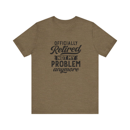 Officially Retired, Not My Problem Anymore, Jersey Short Sleeve Tee