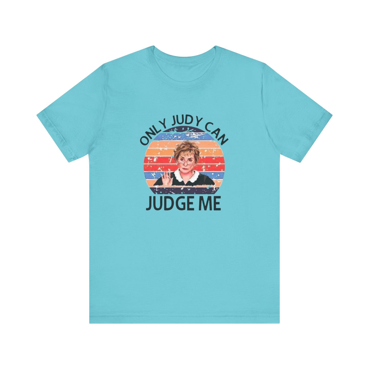 Only Judge Judy Can Judge Me, Jersey Short Sleeve Tee