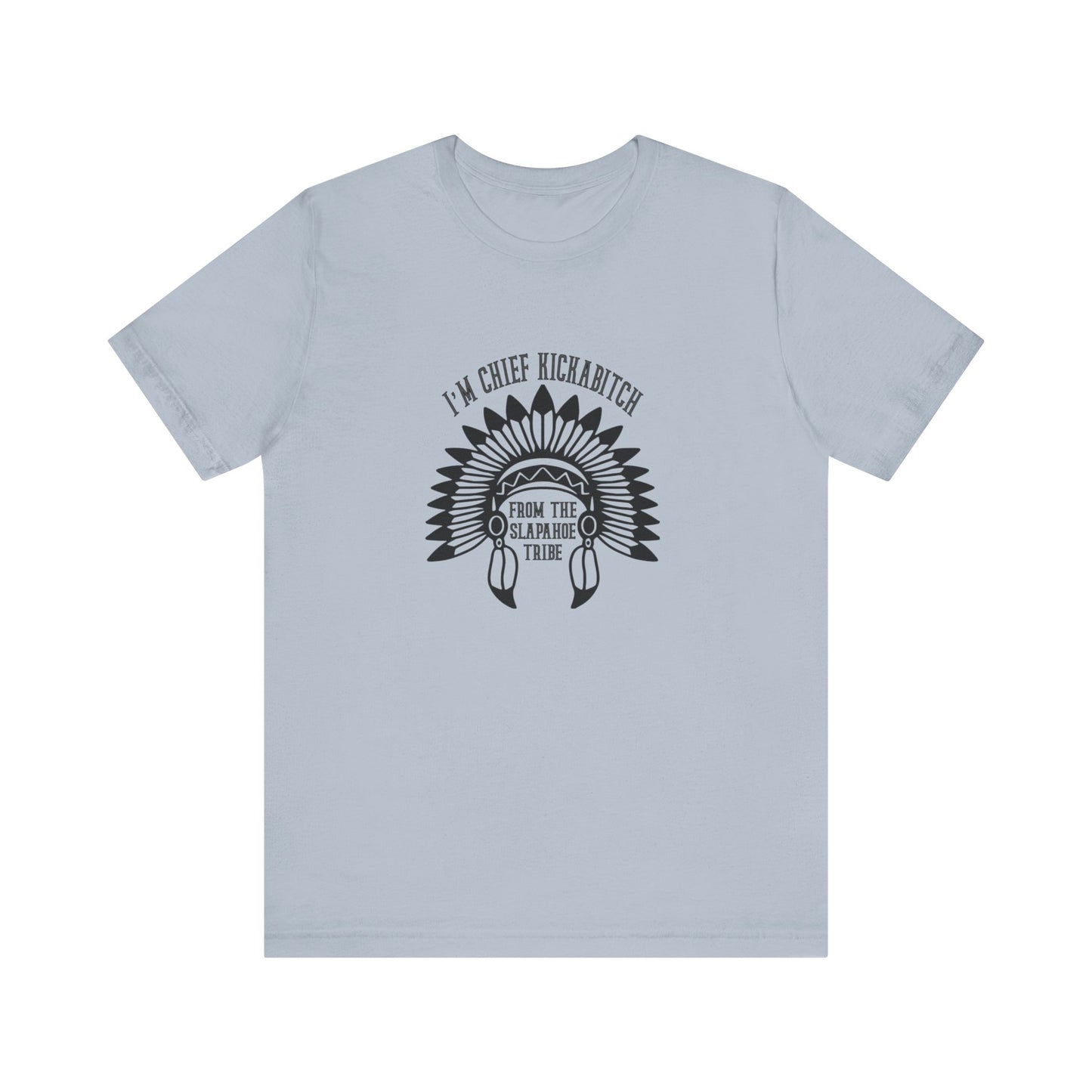 I'm Chief Kickabitch, from the Slapahoe Tribe, from the  Jersey Short Sleeve Tee