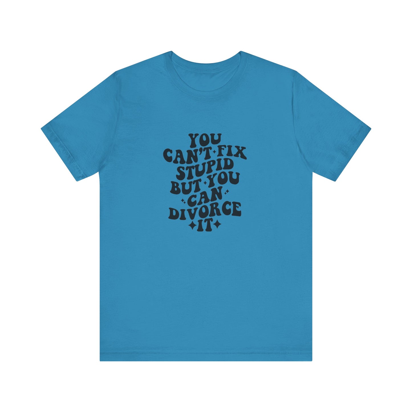 You Can't Fix Stupid, But You Can Divorce it, Jersey Short Sleeve Tee