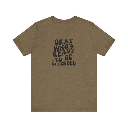 Okay Who's Ready To Be Offended Today? Jersey Short Sleeve Tee