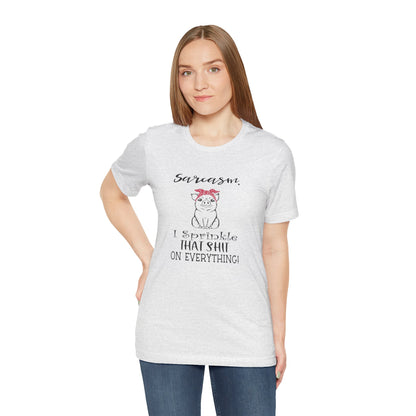 Sarcasm, I sprinkle That Shit over Everything, Unisex Jersey Short Sleeve Tee