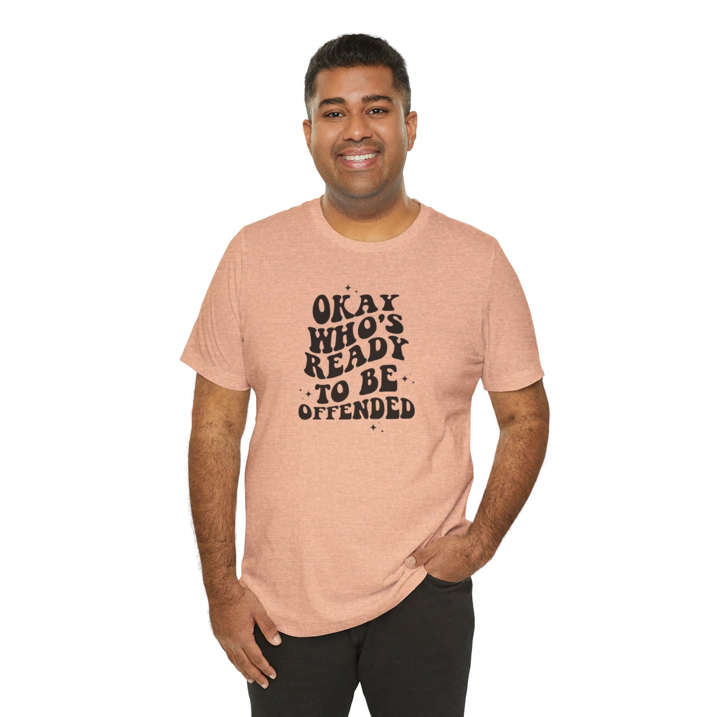 Okay Who's Ready To Be Offended Today? Jersey Short Sleeve Tee