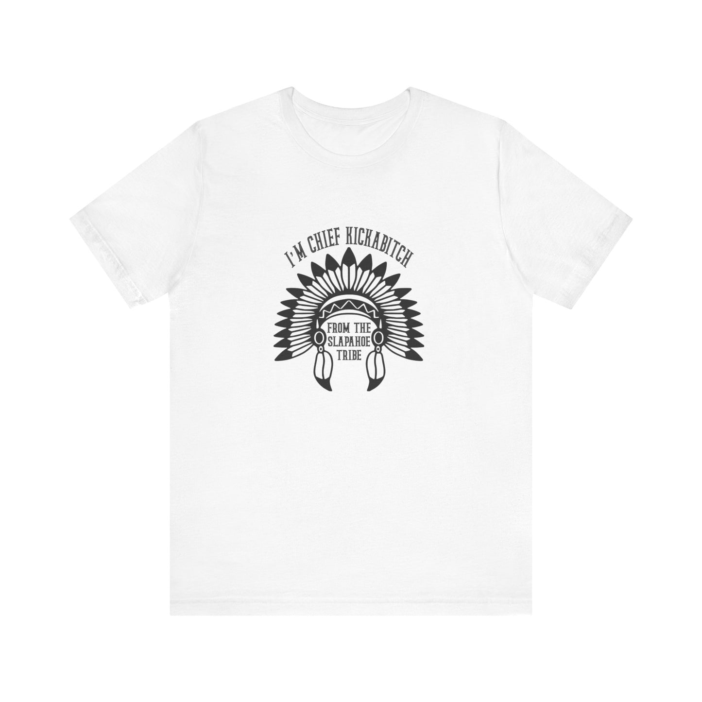 I'm Chief Kickabitch, from the Slapahoe Tribe, from the  Jersey Short Sleeve Tee