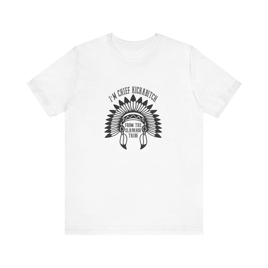 I'm Chief Kickabitch, from the Slapahoe Tribe, from the  Jersey Short Sleeve Tee