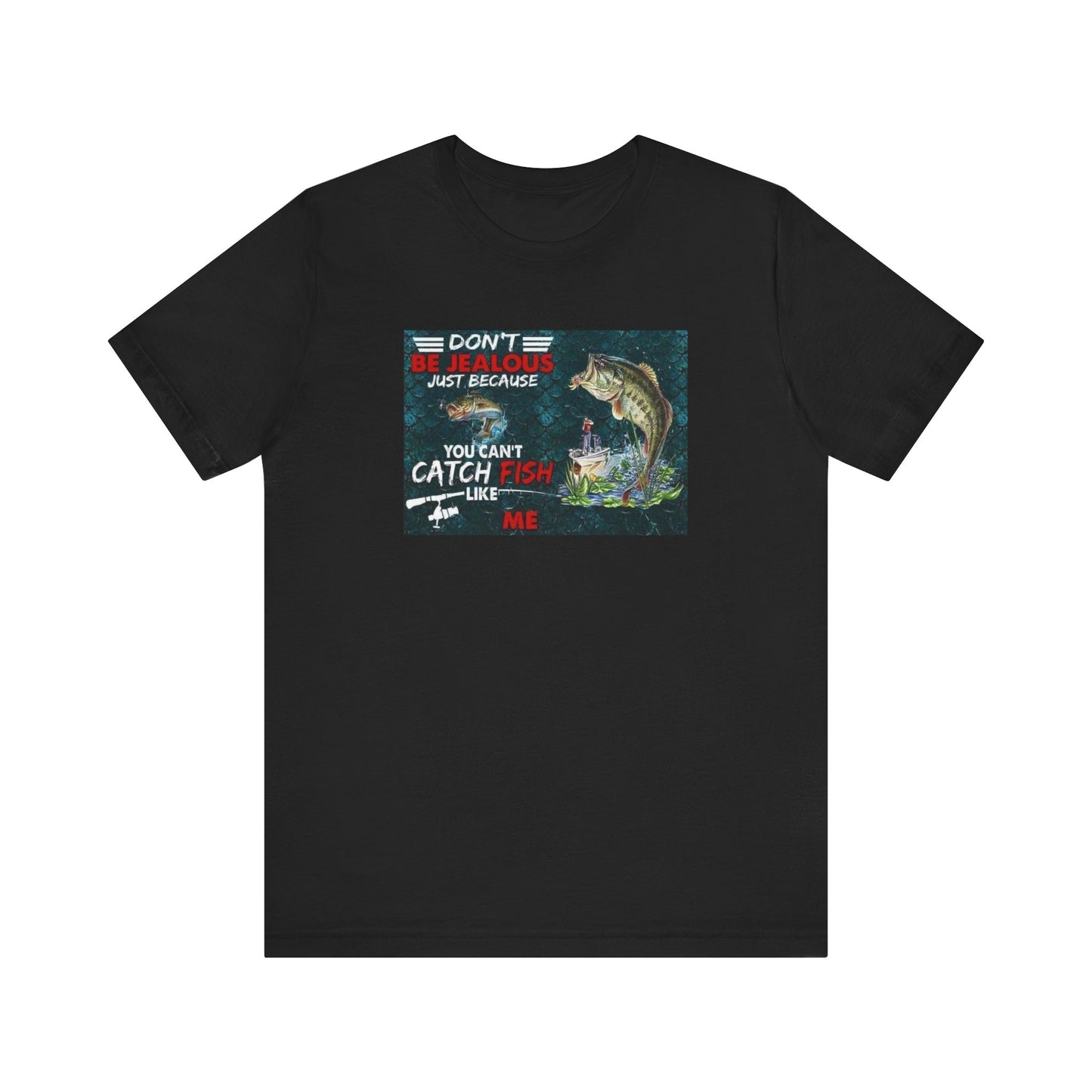 Don't Be Jealous Because Your Can't Fish Like Me, Jersey Short Sleeve Tee