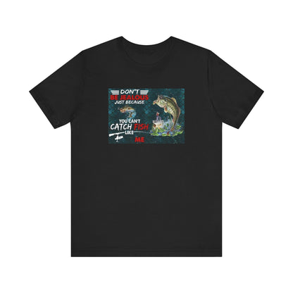 Don't Be Jealous Because Your Can't Fish Like Me, Jersey Short Sleeve Tee