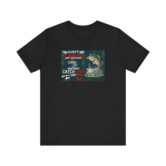 Don't Be Jealous Because Your Can't Fish Like Me, Jersey Short Sleeve Tee
