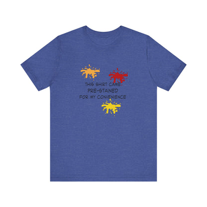 This Shirt Came Pre-Stained for My Convenience, Jersey Short Sleeve Tee